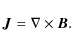 \begin{displaymath}\vec{J} = \nabla \times \vec{B}.
\end{displaymath}