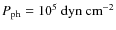 $P_{\rm ph}=10^{5}~ {\rm dyn}~ {\rm cm}^{-2}$