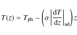\begin{displaymath}T(z) = T_{\rm ph} - \left(\alpha \left\vert\frac{{\rm d}T}{{\rm d}z}\right\vert _{\rm ad}\right)z
\end{displaymath}