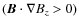 $(\vec{B}\cdot\nabla B_{z} > 0)$