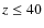 $ z \leq 40$