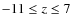 $-11\le z \le 7$