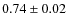 $0.74\pm0.02$