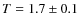 $T=1.7\pm0.1$