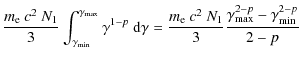 $\displaystyle \frac{m_{\rm e} \ c^{2}\ N_{1}}{3} \int_{\gamma_{\rm min}}^{\gamm...
... \ c^{2}\ N_{1}}{3} \frac{\gamma_{\rm max}^{2-p} - \gamma_{\rm min}^{2-p}}{2-p}$