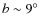 $b \sim 9^{\circ}$
