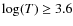 $\log(T) \ge 3.6$