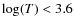 $\log(T) < 3.6$