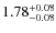 $1.78^{{\rm + 0.08}}_{{\rm - 0.08}}$