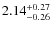 $2.14^{{\rm + 0.27}}_{{\rm - 0.26}}$