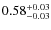 $0.58^{{\rm + 0.03}}_{{\rm - 0.03}}$