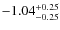 $-1.04^{{\rm + 0.25}}_{{\rm -0.25}}$