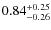 $0.84^{{\rm + 0.25}}_{{\rm - 0.26}}$