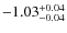 $-1.03^{{\rm + 0.04}}_{{\rm -0.04}}$