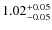 $1.02^{{\rm + 0.05}}_{{\rm - 0.05}}$