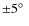 $\pm 5\hbox{$^\circ$ }$