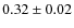 $0.32\pm0.02$