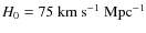 $H_0=75 ~\rm km ~s^{-1} ~Mpc^{-1}$