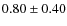 $0.80\pm0.40$
