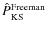 $\hat{P}_{\rm KS}^{\rm Freeman}$