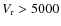 $V_{\rm r}>5000$