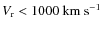 $V_{\rm r} < 1000 ~ \rm km ~
s^{-1}$