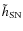 $\tilde{h}_{\rm SN}$