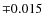 $ \mp 0.015$