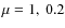 $\mu=1,\:0.2$