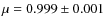 $\mu=0.999\pm 0.001$