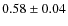$0.58\pm 0.04$