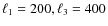 $\ell _1=200,\ell _3 = 400$