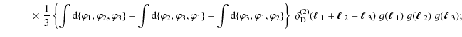 $\displaystyle \hspace*{1cm} \times\; \frac{1}{3} \left\{ \int {\rm d}\!\left\{ ...
...dmath$\ell$ }_1)\; g(\mbox{\boldmath$\ell$ }_2)\; g(\mbox{\boldmath$\ell$ }_3);$