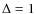 $\Delta =1$