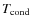$T_{\rm cond}$