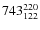 $ 743_{122}^{\rm 220}$