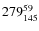$ 279_{145}^{\rm 59}$