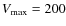 $V_{\rm max} = 200$