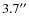 $3.7^{\prime\prime}$