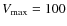 $V_{\rm max}=100$