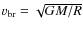 $v_{\rm br}=\sqrt{GM/R}$