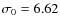 $\sigma_0=6.62$