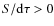 $S/{\rm d}\tau > 0$