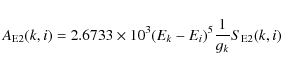 \begin{displaymath}%
A_{\rm E2}(k,i) = 2.6733\times 10^3(E_k-E_i)^5{1\over g_k}S_{\rm E2}(k,i)
\end{displaymath}