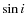 $\sin i$