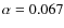 $\alpha = 0.067$