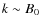$k \sim B_0$
