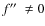 $f\hbox{$^{\prime\prime}$ }\neq0$