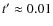$t'\approx0.01$