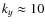 $k_y\approx10$